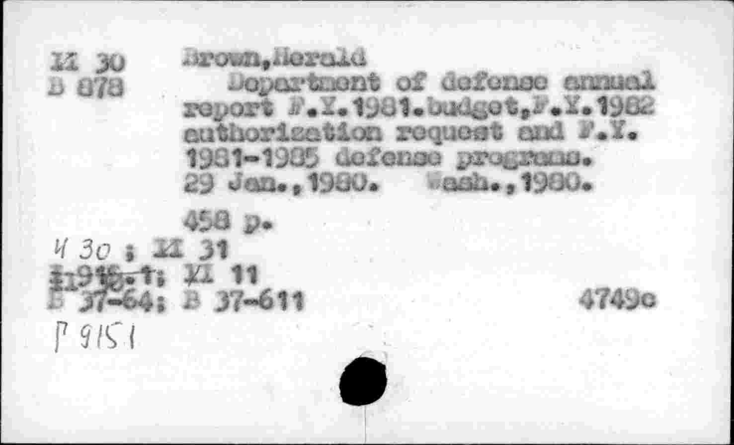 ﻿ц JU
J üïd -JOJQX’toOnt of uofonoc mmuel rotors Â'.ï.1901.budeet »>*•¥• 1982 authorisation request and >’.f. 19Ü1-19ÛS defense ^ro^ruuu. 29 J an. « 19UU.	ash. 91960.
4ba p.
И 3o i ж! 31
* 37-64» В 37-611	4749с
Г S/ÇI